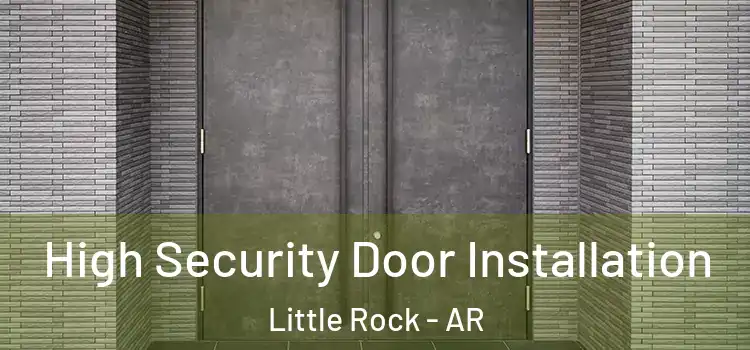  High Security Door Installation Little Rock - AR